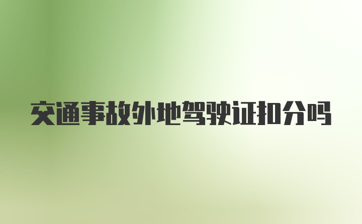 交通事故外地驾驶证扣分吗