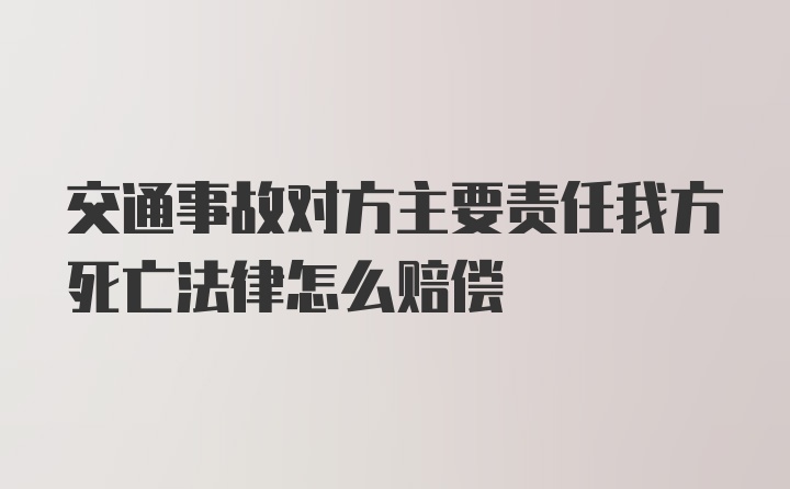 交通事故对方主要责任我方死亡法律怎么赔偿