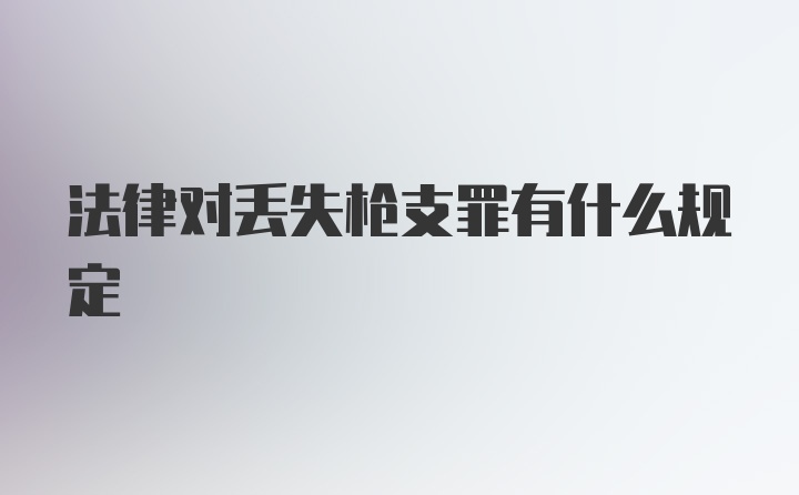 法律对丢失枪支罪有什么规定