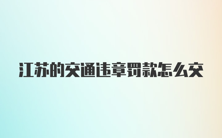 江苏的交通违章罚款怎么交