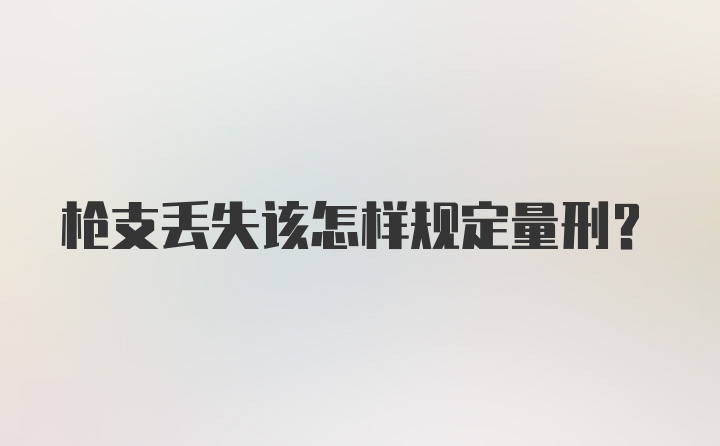 枪支丢失该怎样规定量刑？