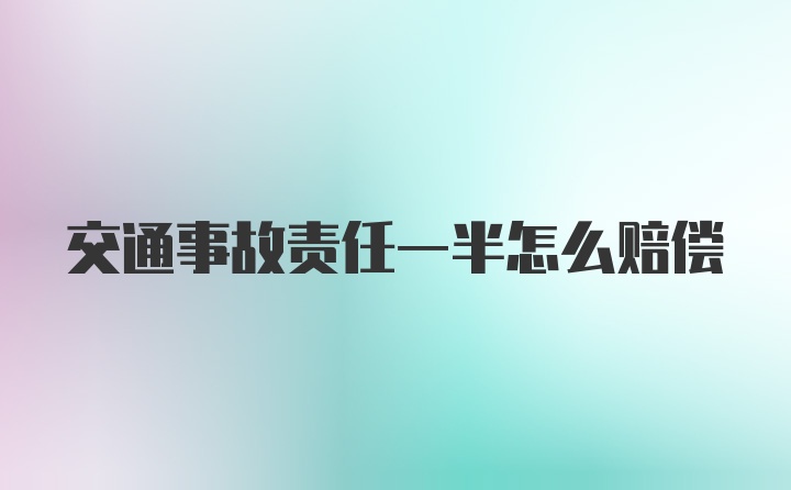 交通事故责任一半怎么赔偿