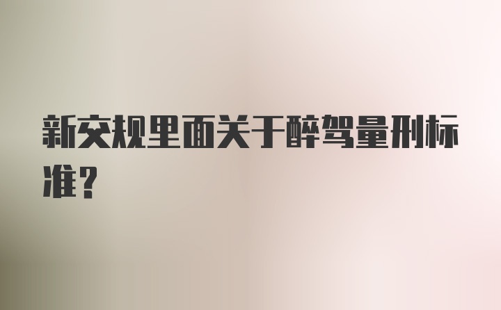 新交规里面关于醉驾量刑标准？