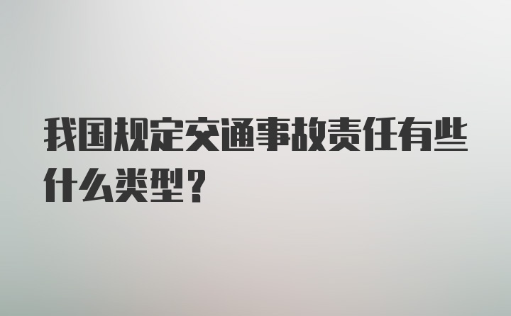 我国规定交通事故责任有些什么类型?