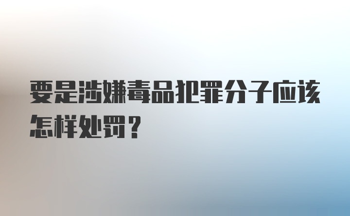 要是涉嫌毒品犯罪分子应该怎样处罚？