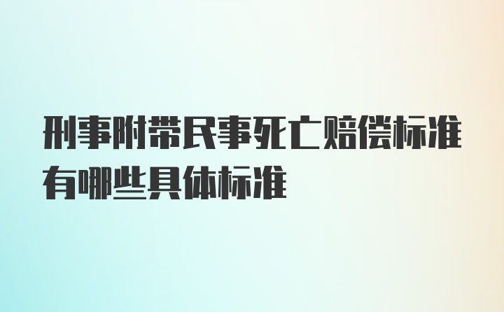 刑事附带民事死亡赔偿标准有哪些具体标准