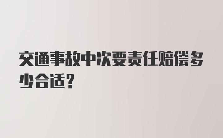 交通事故中次要责任赔偿多少合适？