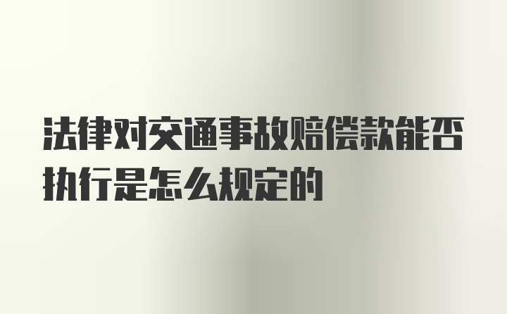 法律对交通事故赔偿款能否执行是怎么规定的