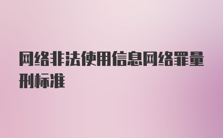 网络非法使用信息网络罪量刑标准