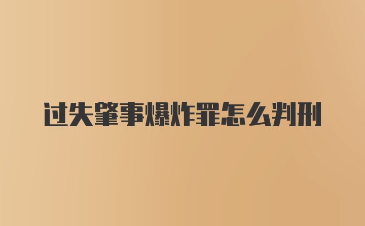 过失肇事爆炸罪怎么判刑