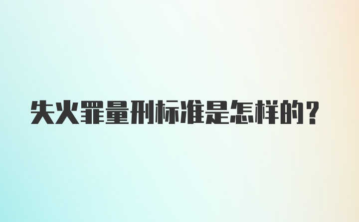 失火罪量刑标准是怎样的？