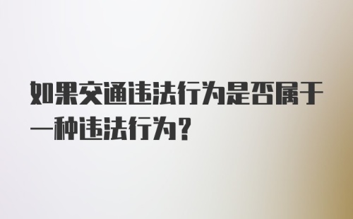 如果交通违法行为是否属于一种违法行为？