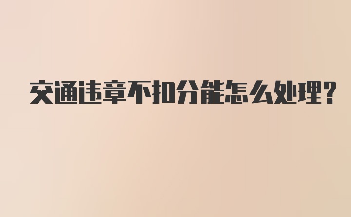 交通违章不扣分能怎么处理？