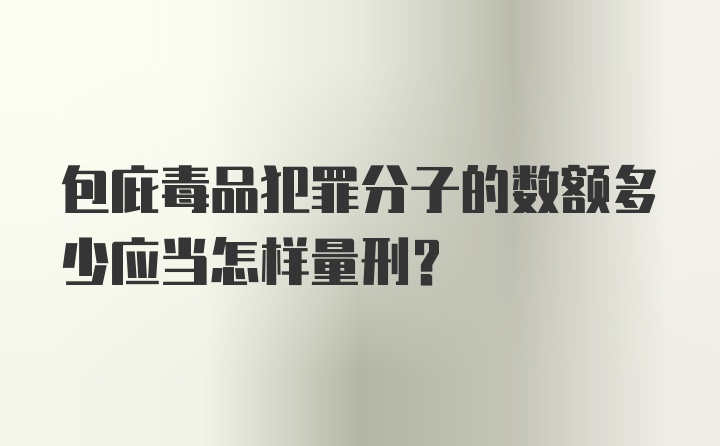 包庇毒品犯罪分子的数额多少应当怎样量刑？