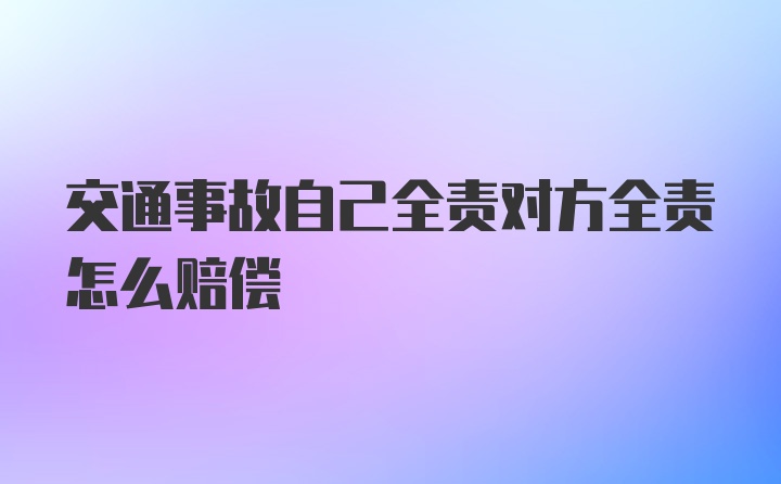 交通事故自己全责对方全责怎么赔偿