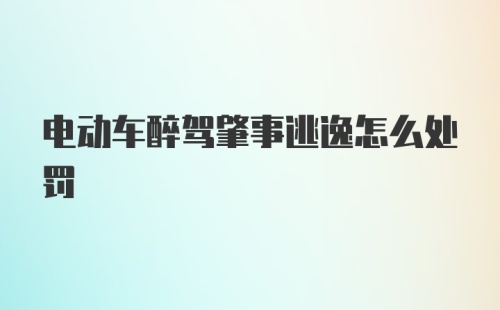 电动车醉驾肇事逃逸怎么处罚