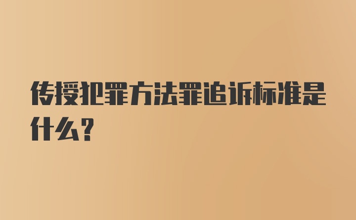 传授犯罪方法罪追诉标准是什么？