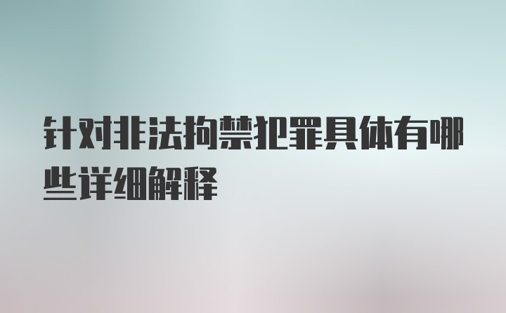 针对非法拘禁犯罪具体有哪些详细解释