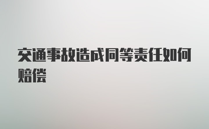 交通事故造成同等责任如何赔偿