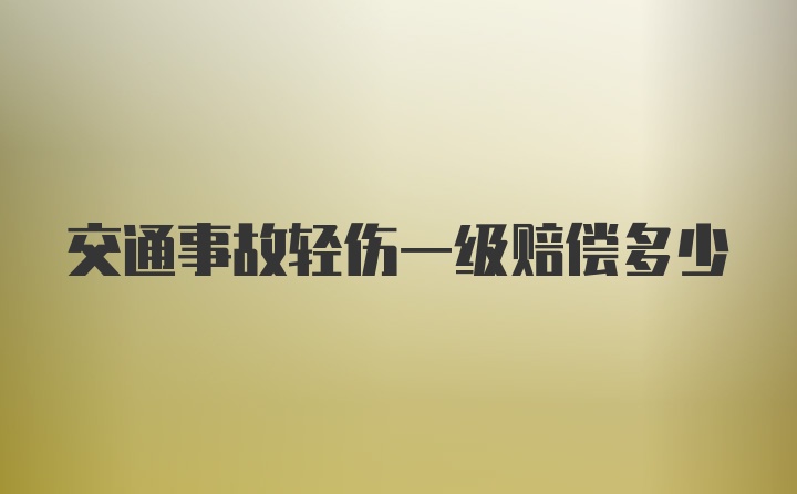 交通事故轻伤一级赔偿多少