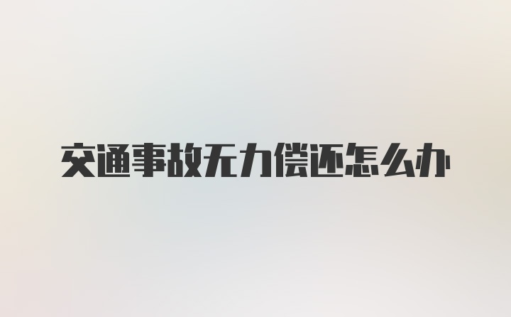 交通事故无力偿还怎么办