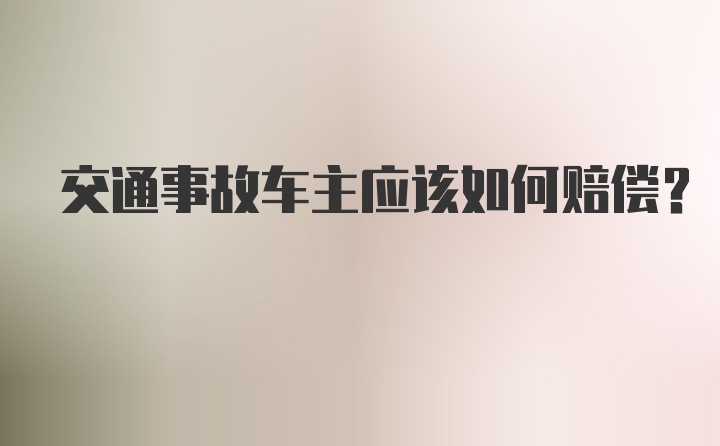 交通事故车主应该如何赔偿？