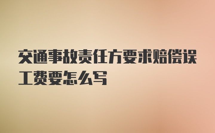 交通事故责任方要求赔偿误工费要怎么写