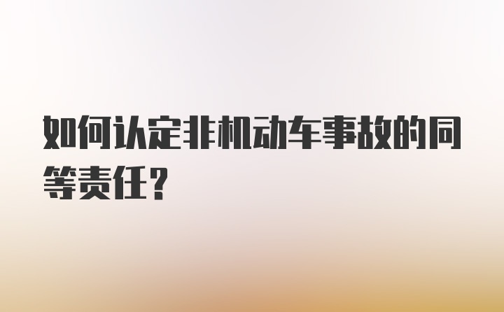 如何认定非机动车事故的同等责任？