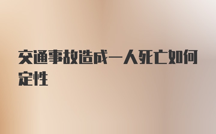 交通事故造成一人死亡如何定性