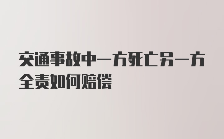 交通事故中一方死亡另一方全责如何赔偿