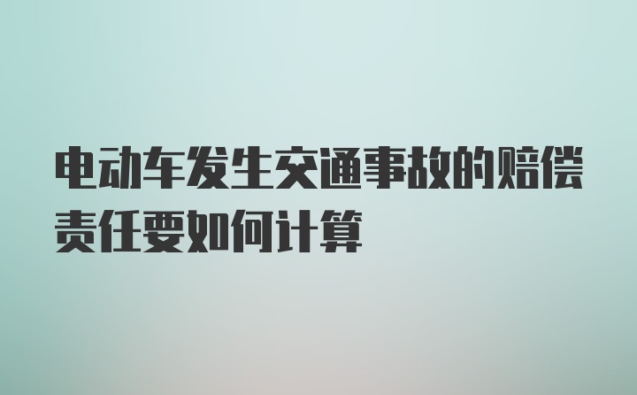 电动车发生交通事故的赔偿责任要如何计算