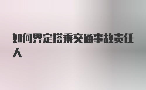 如何界定搭乘交通事故责任人