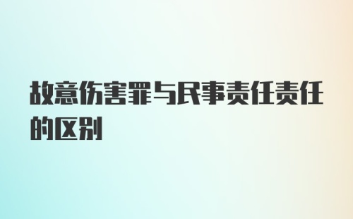 故意伤害罪与民事责任责任的区别