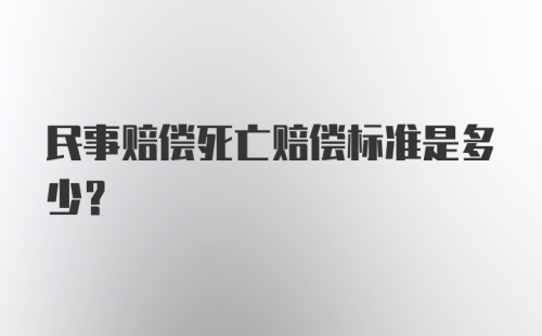 民事赔偿死亡赔偿标准是多少？