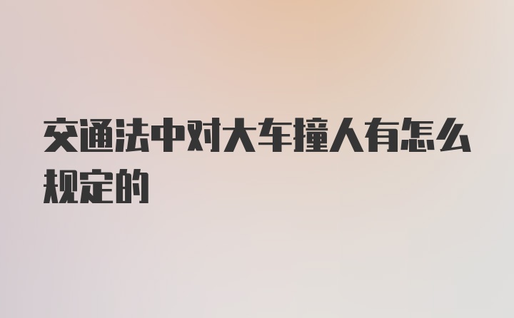 交通法中对大车撞人有怎么规定的