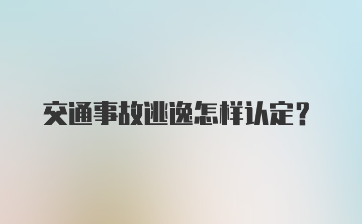 交通事故逃逸怎样认定?