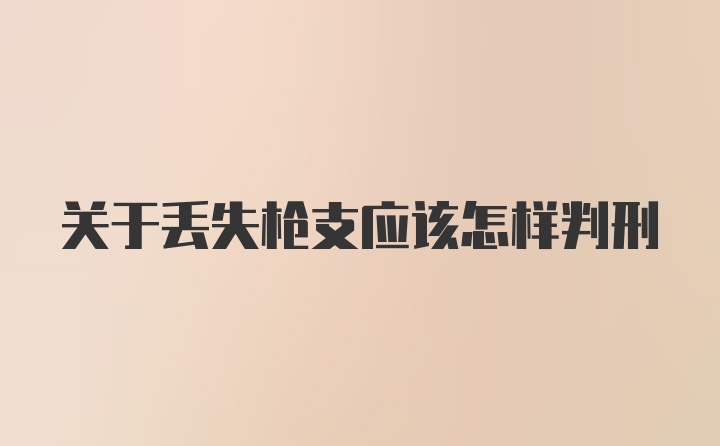 关于丢失枪支应该怎样判刑