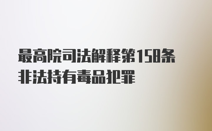 最高院司法解释第158条非法持有毒品犯罪