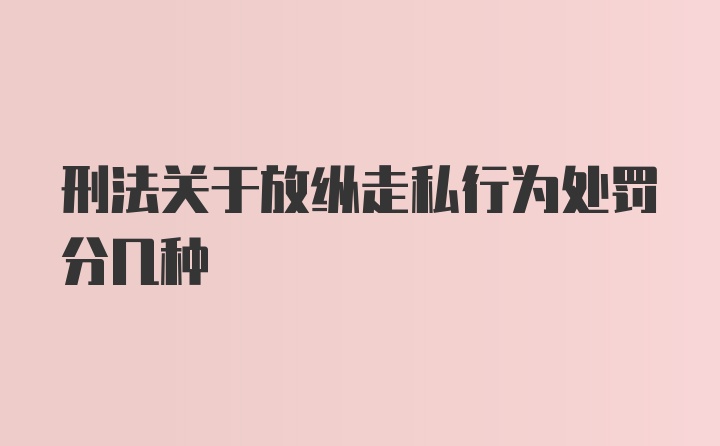 刑法关于放纵走私行为处罚分几种