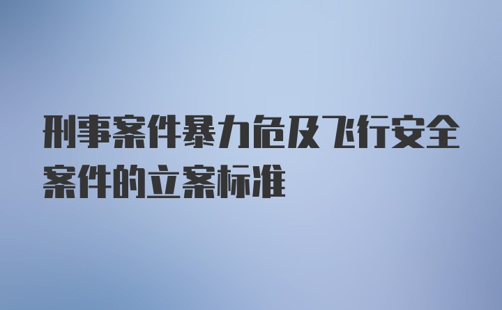 刑事案件暴力危及飞行安全案件的立案标准