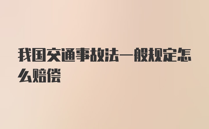 我国交通事故法一般规定怎么赔偿