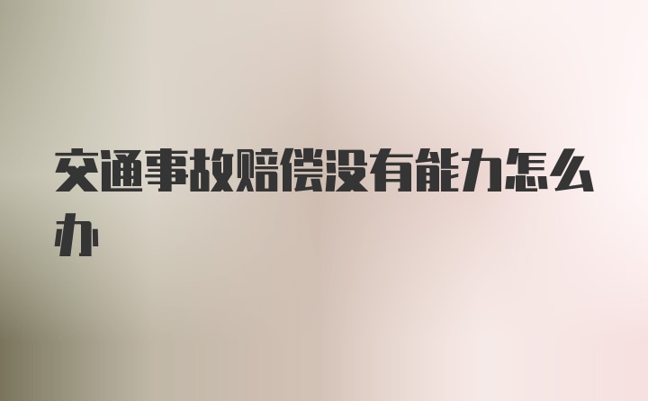 交通事故赔偿没有能力怎么办