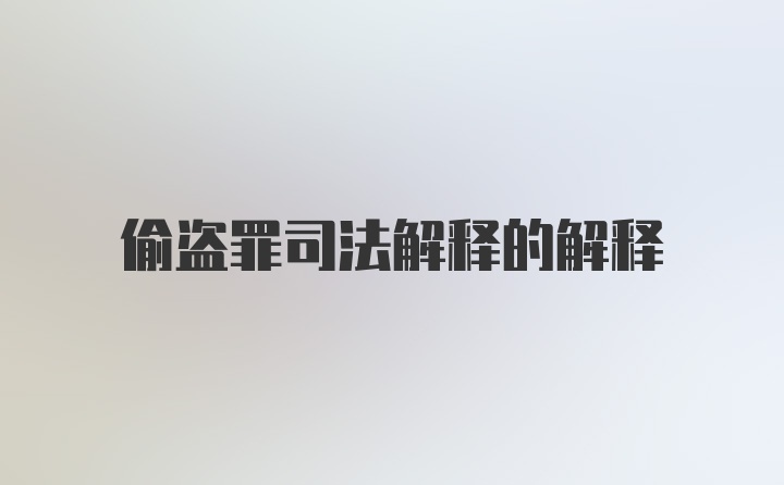 偷盗罪司法解释的解释