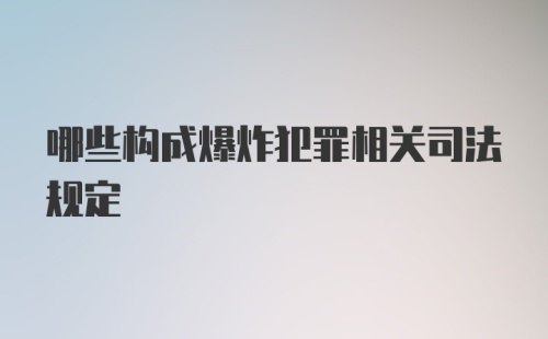 哪些构成爆炸犯罪相关司法规定