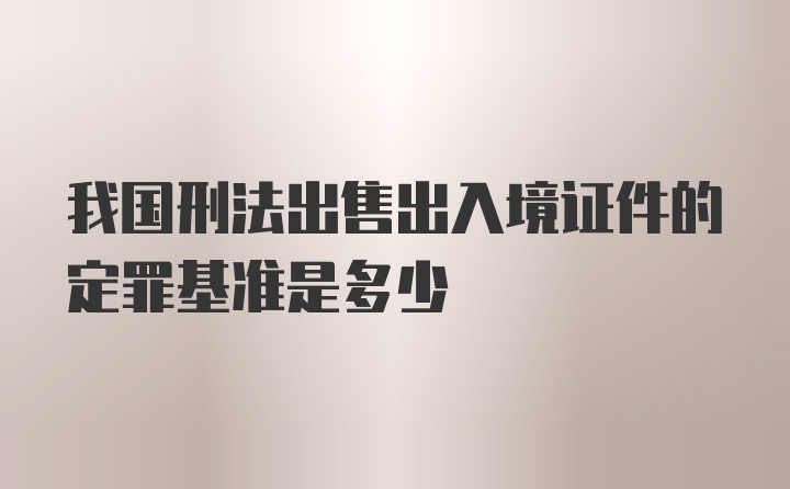 我国刑法出售出入境证件的定罪基准是多少