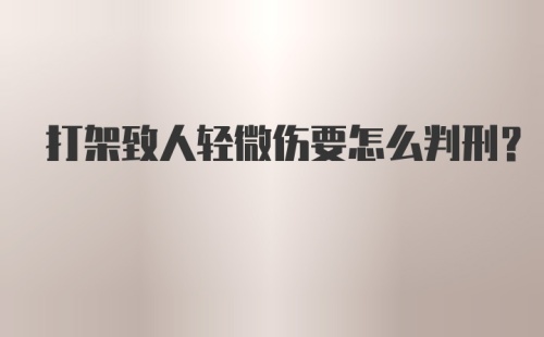 打架致人轻微伤要怎么判刑？