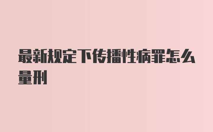 最新规定下传播性病罪怎么量刑