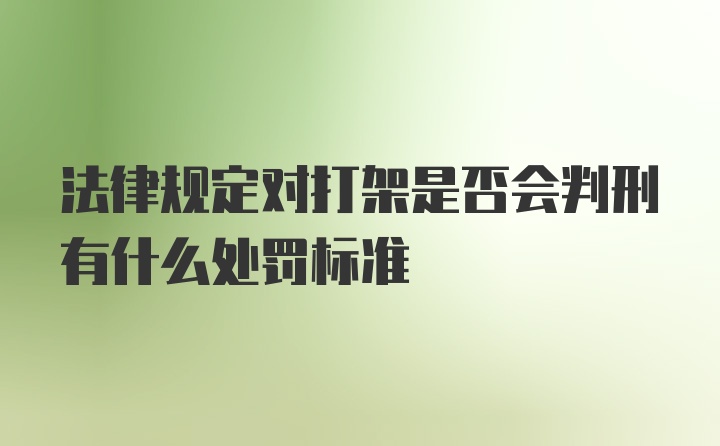 法律规定对打架是否会判刑有什么处罚标准