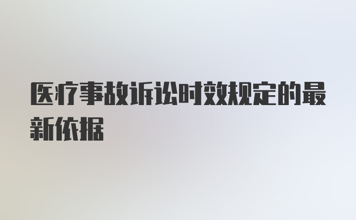 医疗事故诉讼时效规定的最新依据