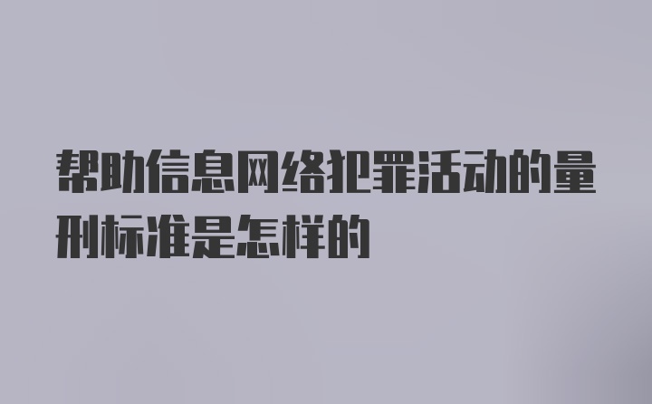 帮助信息网络犯罪活动的量刑标准是怎样的